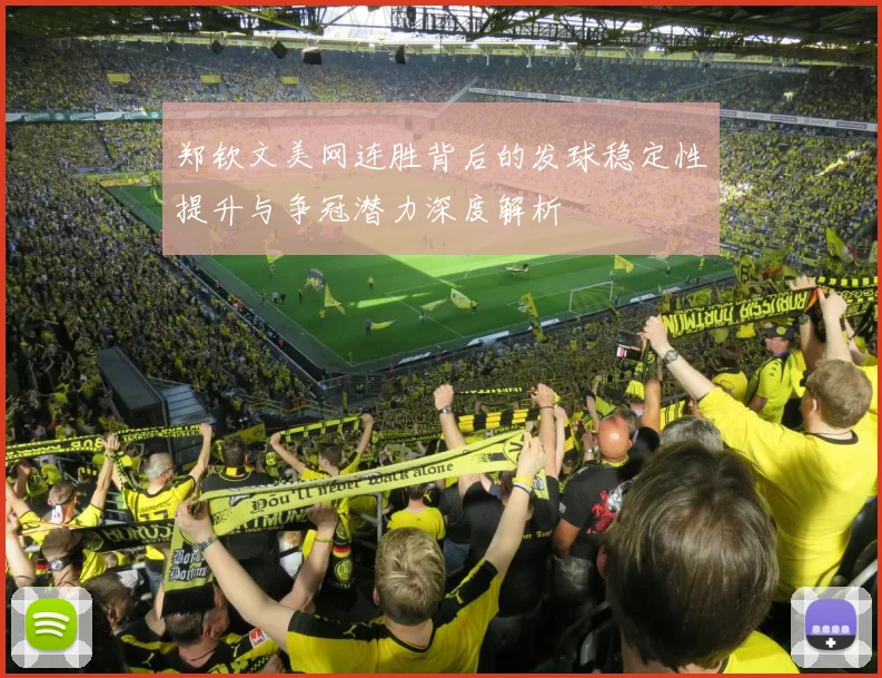 郑钦文美网连胜背后的发球稳定性提升与争冠潜力深度解析