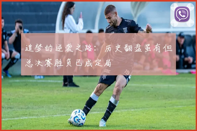 追梦的逆袭之路：历史翻盘虽有但总决赛胜负已成定局