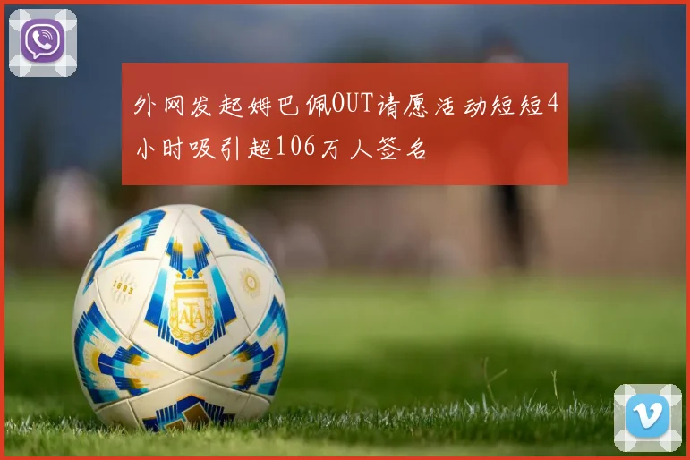 外网发起姆巴佩OUT请愿活动短短4小时吸引超106万人签名